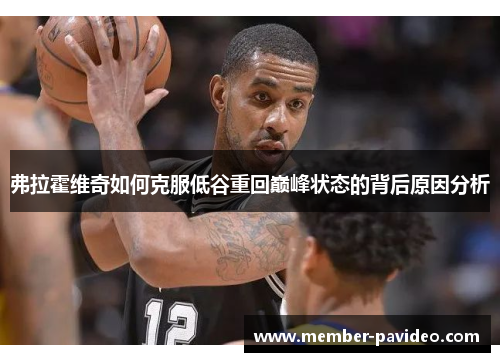 弗拉霍维奇如何克服低谷重回巅峰状态的背后原因分析 弗拉霍维奇如何克服低谷重回巅峰状态的背后原因分析