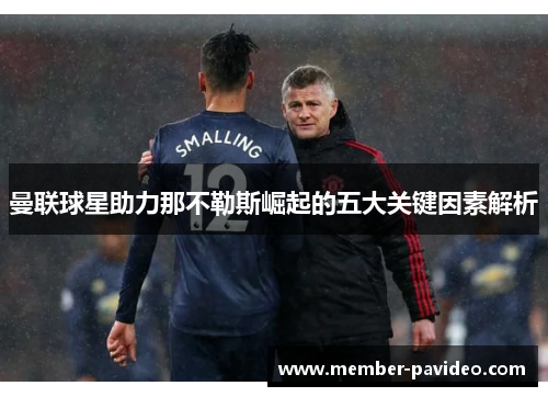 曼联球星助力那不勒斯崛起的五大关键因素解析 曼联球星助力那不勒斯崛起的五大关键因素解析