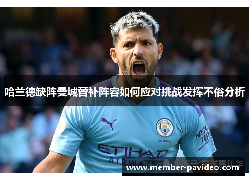 哈兰德缺阵曼城替补阵容如何应对挑战发挥不俗分析