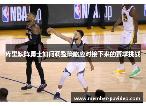 库里缺阵勇士如何调整策略应对接下来的赛季挑战