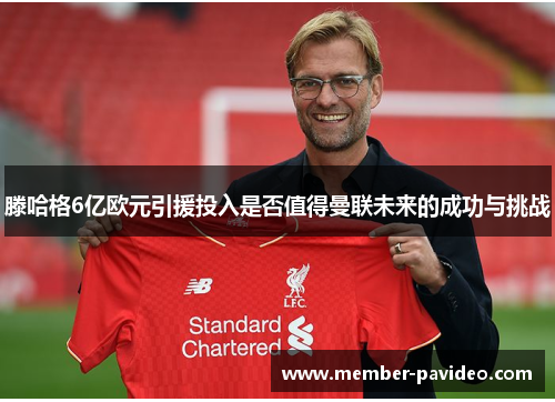 滕哈格6亿欧元引援投入是否值得曼联未来的成功与挑战