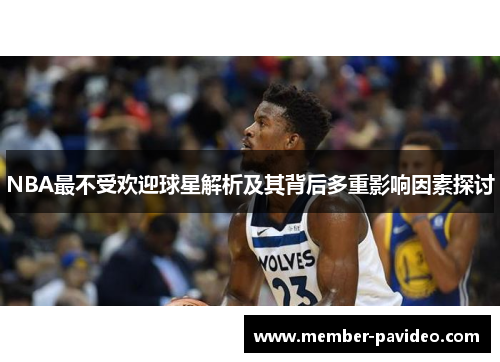 NBA最不受欢迎球星解析及其背后多重影响因素探讨