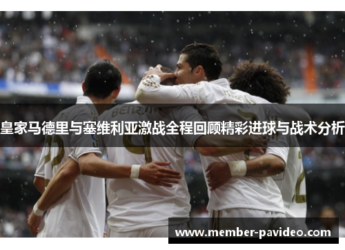 皇家马德里与塞维利亚激战全程回顾精彩进球与战术分析