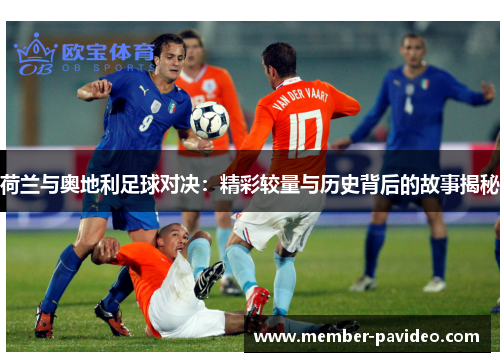 荷兰与奥地利足球对决：精彩较量与历史背后的故事揭秘