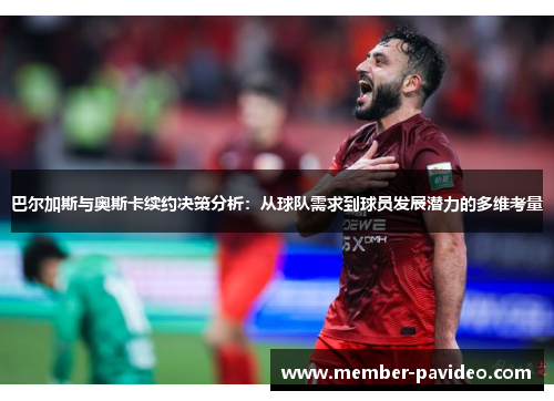 巴尔加斯与奥斯卡续约决策分析：从球队需求到球员发展潜力的多维考量