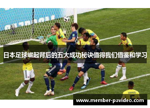 日本足球崛起背后的五大成功秘诀值得我们借鉴和学习 日本足球崛起背后的五大成功秘诀值得我们借鉴和学习