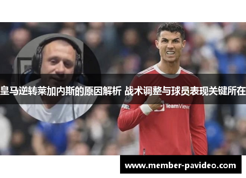 皇马逆转莱加内斯的原因解析 战术调整与球员表现关键所在