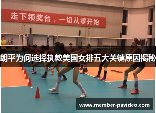 朗平为何选择执教美国女排五大关键原因揭秘