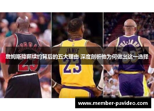 詹姆斯降薪续约背后的五大理由 深度剖析他为何做出这一选择