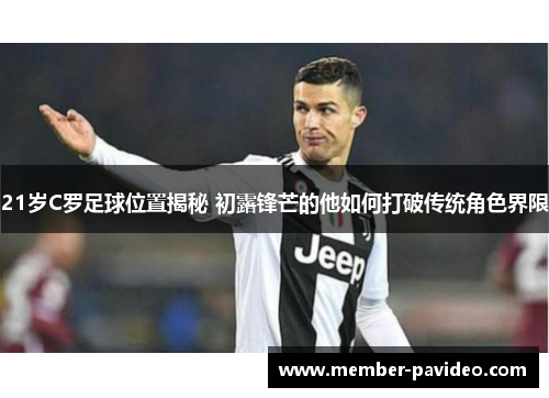 21岁C罗足球位置揭秘 初露锋芒的他如何打破传统角色界限