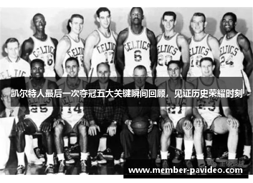 凯尔特人最后一次夺冠五大关键瞬间回顾，见证历史荣耀时刻
