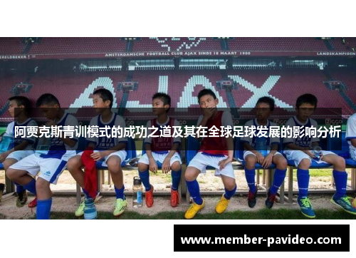 阿贾克斯青训模式的成功之道及其在全球足球发展的影响分析 阿贾克斯青训模式的成功之道及其在全球足球发展的影响分析