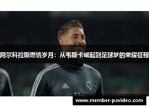 阿尔科拉斯燃情岁月：从韦斯卡崛起到足球梦的荣耀征程