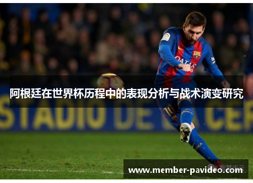 阿根廷在世界杯历程中的表现分析与战术演变研究 阿根廷在世界杯历程中的表现分析与战术演变研究