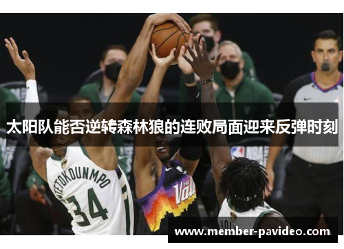 太阳队能否逆转森林狼的连败局面迎来反弹时刻 太阳队能否逆转森林狼的连败局面迎来反弹时刻