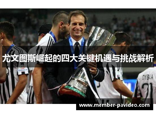 尤文图斯崛起的四大关键机遇与挑战解析 尤文图斯崛起的四大关键机遇与挑战解析