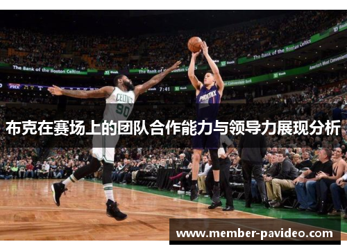 布克在赛场上的团队合作能力与领导力展现分析 布克在赛场上的团队合作能力与领导力展现分析