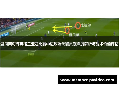 登贝莱对阵英格兰亚冠比赛中进攻端关键贡献深度解析与战术价值评估